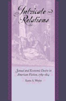 Intricate Relations : Sexual and Economic Desire in American Fiction, 1789-1814