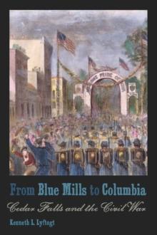 From Blue Mills to Columbia : Cedar Falls and the Civil War