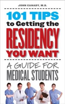 101 Tips to Getting the Residency You Want : A Guide for Medical Students