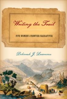 Writing the Trail : Five Women's Frontier Narratives