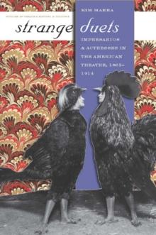 Strange Duets : Impresarios and Actresses in the American Theatre, 1865-1914