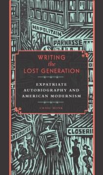 Writing the Lost Generation : Expatriate Autobiography and American Modernism