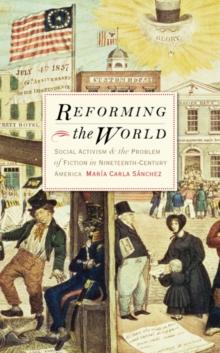 Reforming the World : Social Activism and the Problem of Fiction in Nineteenth-Century America