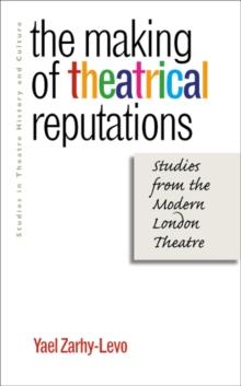 The Making of Theatrical Reputations : Studies from the Modern London Theatre