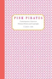 Pink Pirates : Contemporary American Women Writers and Copyright