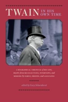 Twain in His Own Time : A Biographical Chronicle of His Life, Drawn from Recollections, Interviews, and Memoirs by Family, Friends, and Associates