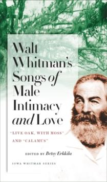 Walt Whitman's Songs of Male Intimacy and Love : "Live Oak, with Moss" and "Calamus"