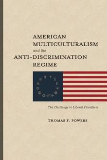 American Multiculturalism and the Anti-Discrimination Regime : The Challenge to Liberal Pluralism