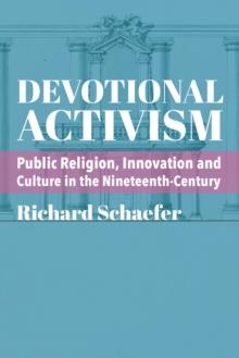 Devotional Activism : Public Religion, Innovation and Culture in the Nineteenth-Century