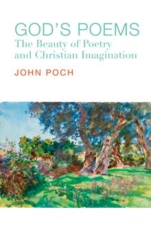 God's Poems : The Beauty of Poetry and the Christian Imagination