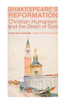 Shakespeare's Reformation : Christian Humanism and the Death of God