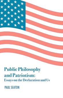 Public Philosophy and Patriotism : Essays on the Declaration and Us