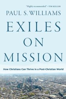 Exiles on Mission - How Christians Can Thrive in a Post-Christian World