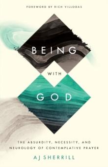 Being with God - The Absurdity, Necessity, and Neurology of Contemplative Prayer