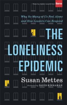 The Loneliness Epidemic - Why So Many of Us Feel Alone--and How Leaders Can Respond