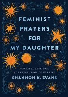 Feminist Prayers for My Daughter - Powerful Petitions for Every Stage of Her Life