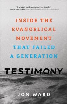 Testimony - Inside the Evangelical Movement That Failed a Generation