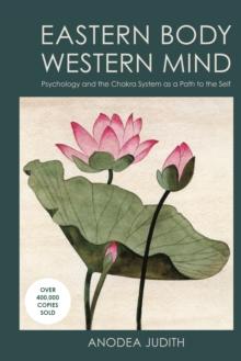 Eastern Body, Western Mind : Psychology and the Chakra System As a Path to the Self