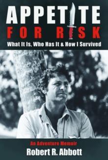 APPETITE FOR RISK What It Is, Who Has It & How I Survived : An Adventure Memoir