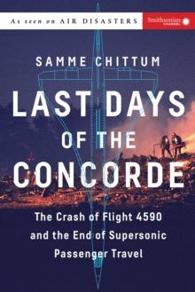 Last Days of the Concorde : The Crash of Flight 4590 and the End of Supersonic Passenger Travel