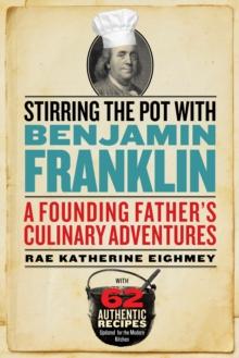 Stirring the Pot with Benjamin Franklin : A Founding Father's Culinary Adventures