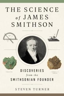 The Science of James Smithson : Discoveries from the Smithsonian Founder