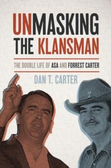 Unmasking the Klansman : The Double Life of Asa and Forrest Carter