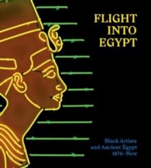 Flight into Egypt : Black Artists and Ancient Egypt, 1876-Now