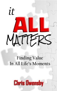 It All Matters : Finding Value In All Life's Moments