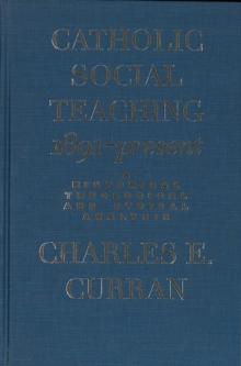 Catholic Social Teaching, 1891-Present : A Historical, Theological, and Ethical Analysis