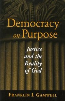 Democracy on Purpose : Justice and the Reality of God