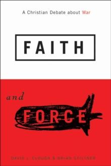 Faith and Force : A Christian Debate about War