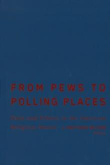 From Pews to Polling Places : Faith and Politics in the American Religious Mosaic