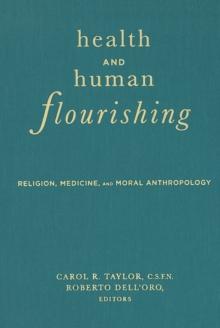 Health and Human Flourishing : Religion, Medicine, and Moral Anthropology