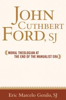 John Cuthbert Ford, SJ : Moral Theologian at the End of the Manualist Era