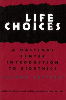 Life Choices : A Hastings Center Introduction to Bioethics, Second Edition