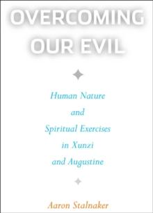 Overcoming Our Evil : Human Nature and Spiritual Exercises in Xunzi and Augustine