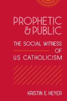 Prophetic and Public : The Social Witness of U.S. Catholicism