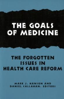 The Goals of Medicine : The Forgotten Issues in Health Care Reform