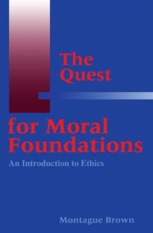 The Quest for Moral Foundations : An Introduction to Ethics