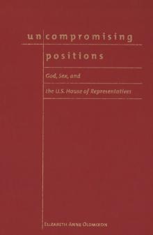 Uncompromising Positions : God, Sex, and the U.S. House of Representatives