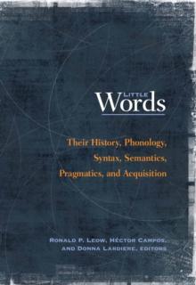 Little Words : Their History, Phonology, Syntax, Semantics, Pragmatics, and Acquisition