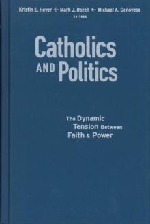 Catholics and Politics : The Dynamic Tension Between Faith and Power