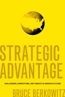 Strategic Advantage : Challengers, Competitors, and Threats to America's Future