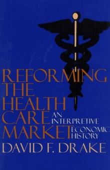 Reforming the Health Care Market : An Interpretive Economic History