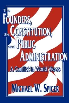 The Founders, the Constitution, and Public Administration : A Conflict in World Views