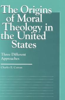 The Origins of Moral Theology in the United States : Three Different Approaches