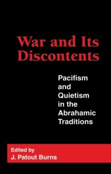 War and Its Discontents : Pacifism and Quietism in the Abrahamic Traditions