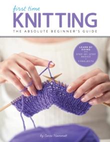 Knitting (First Time) : The Absolute Beginner's Guide: Learn By Doing - Step-by-Step Basics + 9 Projects