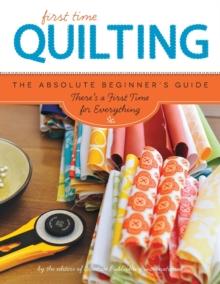 Quilting (First Time) : The Absolute Beginner's Guide: There's A First Time For Everything